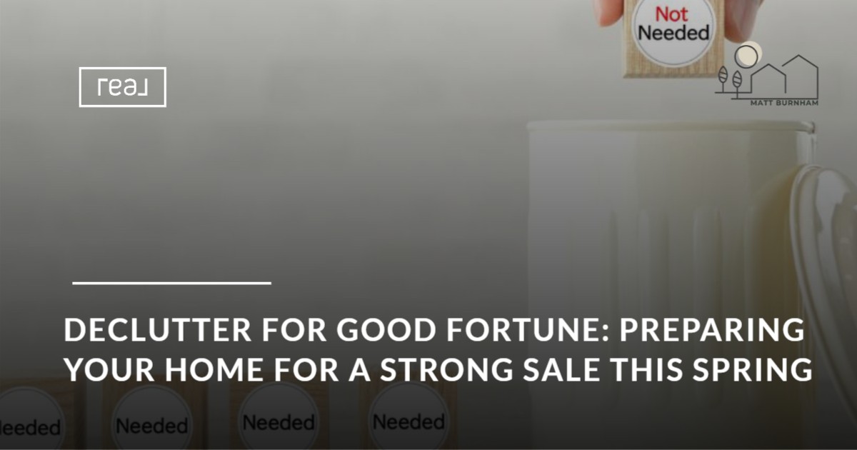 Declutter for Good Fortune: Preparing Your Home for a Strong Sale This Spring