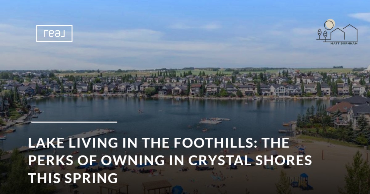 LAKE LIVING IN THE FOOTHILLS: THE PERKS OF OWNING IN CRYSTAL SHORES THIS SPRING